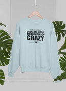 God Is Great Dogs Are Good And People Are Crazy Sweat Shirt
